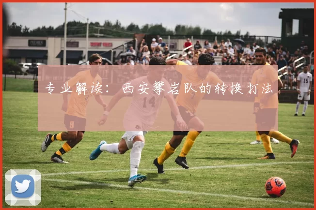 专业解读：西安攀岩队的转换打法