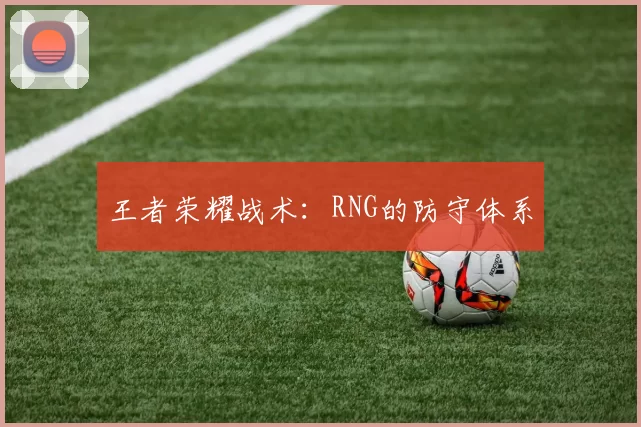 王者荣耀战术：RNG的防守体系