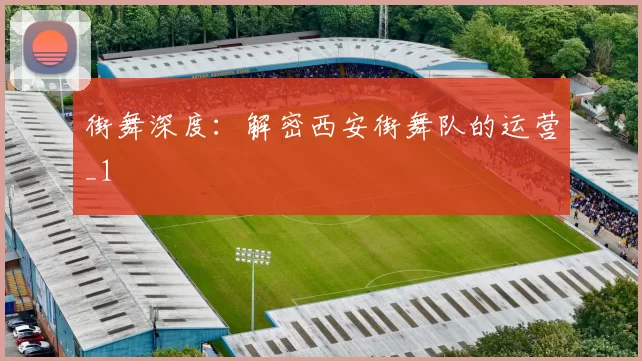 街舞深度：解密西安街舞队的运营_1